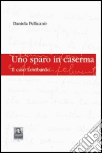 Uno sparo in caserma. Il caso Lombardo libro di Pellicanò Daniela