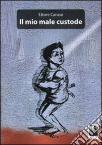 Il mio male custode libro di Caruso Ettore