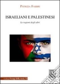 Israeliani e palestinesi. Le ragioni degli altri libro di Fabbri Patrizia