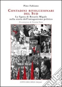 Contadini rivoluzionari del sud. La figura di Rosario Migale nella storia dell'antagonismo politico libro di Fabiano Pino