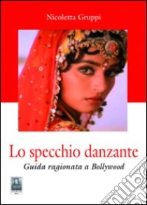 Lo specchio danzante. Guida ragionata a Bollywood libro di Gruppi Nicoletta