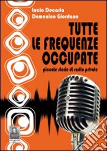 Tutte le frequenze occupate. Piccole storie di radio private libro di De Caria Lucio; Giordano Domenico