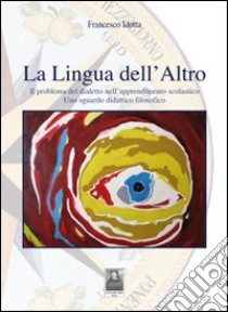 La lingua dell'altro. Il problema del dialetto nell'apprendimento scolastico libro di Idotta Francesco