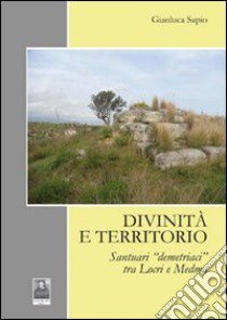 Divinità e territorio. Santuari «demetriaci» tra Locri e Medma libro di Sapio Gianluca