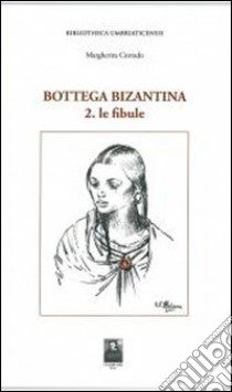 Bottega bizantina. Vol. 2: Le fibule libro di Corrado Margherita