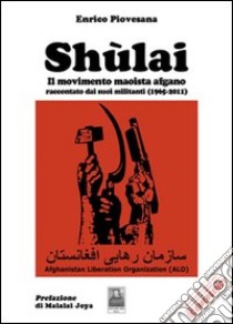 Shùlai. Il movimento maoista afgano raccontato dai suoi militanti (1965-2011) libro di Piovesana Enrico