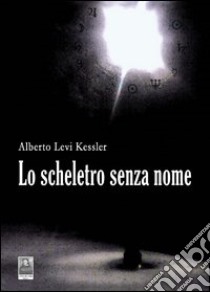 Lo scheletro senza nome libro di Levi Kessler Alberto