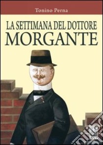 La settimana del dottore Morgante libro di Perna Tonino