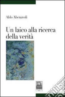 Un laico alla ricerca della verità libro di Abenavoli Aldo