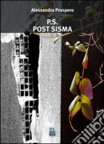 P.s. Post sisma libro di Prospero Alessandra