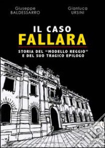 Il caso Fallara. Storia del «modello Reggio» e del suo tragico epilogo. Con CD-ROM libro di Baldessarro Giuseppe; Ursini Gianluca