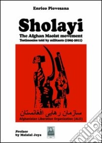 Sholayi the Afghan maoist movement. Testimonies told by militants (1965-2011) libro di Piovesana Enrico