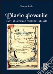 Diario giovanile. Echi di storia e momenti di vita libro di Ruffo Giuseppe