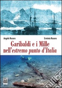 Garibaldi e i Mille nell'estremo punto d'Italia libro di Nucera Angela; Nucera Erminia