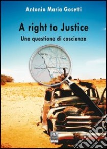 A Right to justice. Una questione di coscienza libro di Gosetti Antonio M.