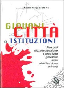 Giovani città e istruzioni. Percorsi di partecipazione e creatività giovanile nella pianificazione urbana libro di Quattrone G. (cur.)