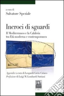 Incroci di sguardi. Il Mediterraneo e la Calabria tra età moderna e contemporanea libro di Speziale S. (cur.)