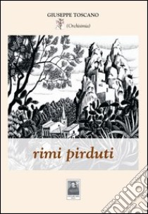 Rimi pirduti libro di Toscano Giuseppe