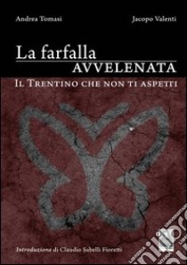 La farfalla avvelenata. Il Trentino che non ti aspetti libro di Tomasi Andrea; Valenti Jacopo