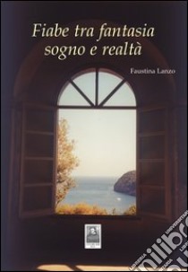 Fiabe tra fantasia sogno e realtà libro di Lanzo Faustina