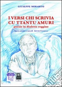 I versi chi scrivia cu ttantu amuri. Poesie in dialetto reggino libro di Morabito Giuseppe; Cafarelli A. (cur.)