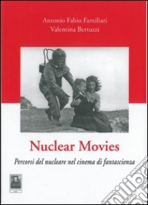 Nuclear movies. Percorsi del nucleare nel cinema di fantascienza libro di Bertuzzi Valentina; Familiari Antonio F.