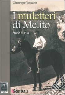 I muletteri di Melito. Storie di vita libro di Toscano Giuseppe