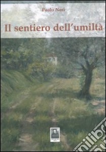 Il sentiero dell'umiltà libro di Neri Paolo