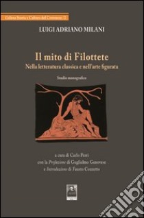 Il mito di Filottete nella letteratura classica e nell'arte figurata libro di Milani Luigi A.; Perri C. (cur.)