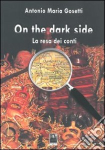 On the dark side. La resa dei conti libro di Gosetti Antonio M.