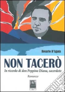 Non tacerò. In ricordo di don Peppino Diana, sacerdote libro di D'Agata Rosario