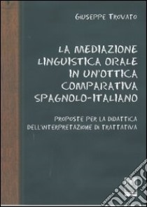 La mediazione linguistica orale in un'ottica comparativa spagnolo-italiano libro di Trovato Giuseppe