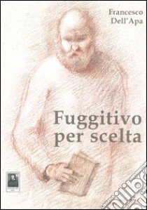 Fuggitivo per scelta libro di Dell'Apa Francesco