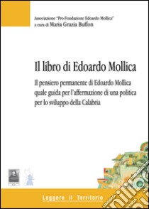 Il libro di Edoardo Mollica. Il pensiero permanente di Edoardo Mollica quale guida per l'affermazione di una politica per lo sviluppo della Calabria libro di Buffon M. Grazia