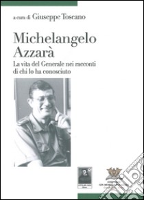 Michelangelo Azzarà. La vita del generale nei racconti di chi lo ha conosciuto libro di Toscano Giuseppe