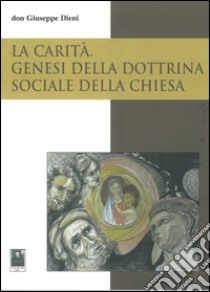 La carità. Genesi della dottrina sociale della Chiesa libro di Dieni Giuseppe