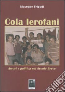 Cola Ierofoni. Amori e politica nel secolo breve libro di Tripodi Giuseppe