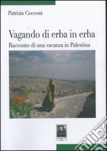 Vagando di erba in erba. Racconto di una vacanza in Palestina libro di Cecconi Patrizia