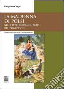 La Madonna di Polsi. Nella letteratura calabrese del Novecento libro di Crupi Pasquino