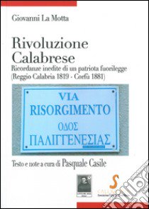 Rivoluzione calabrese. Ricordanze inedite di un patriota fuorilegge (Reggio Calabria 1819-Corfù 1881) libro di La Motta Giovanni; Casile P. (cur.)