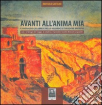 Avanti all'anima mia. Il paesaggio calabrese nello sguardo di Theodore Brenson. Con i 52 disegni del viaggio in Calabria e l'epistolario inedito Brenson-Lacquaniti. Ediz. illustrata libro di Gaetano Raffaele