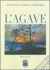 L'agave libro di Corsaro A. Maria