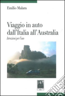 Viaggio in auto dall'Italia all'Australia. Istruzione per l'uso libro di Malara Emilio