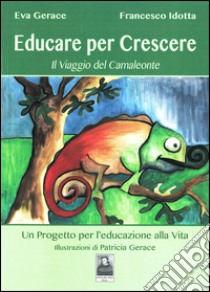 Educare per crescere. Il viaggio del camaleonte libro di Gerace Eva; Idotta Francesco