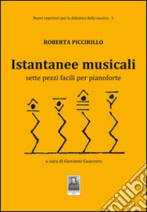 Istantanee musicali. Sette pezzi facili per pianoforte libro di Piccirillo Roberta; Guaccero G. (cur.)