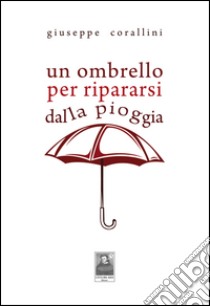 Un ombrello per ripararsi dalla pioggia libro di Corallini Giuseppe