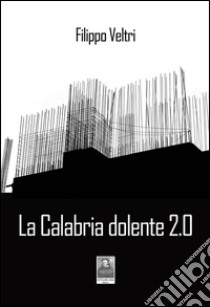 La Calabria dolente 2.0 libro di Veltri Filippo