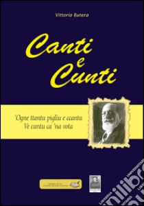 Canti e cunti. 'Ogne ttantu pigliu e ccantu ve cuntu ca 'na vota libro di Butera Vittorio