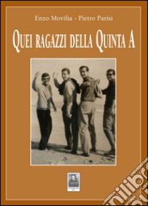 Quei ragazzi della quinta A libro di Movilia Enzo; Parisi Pietro