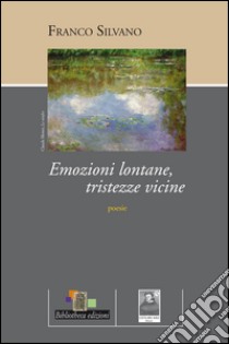 Emozioni lontane, tristezze vicine libro di Silvano Franco